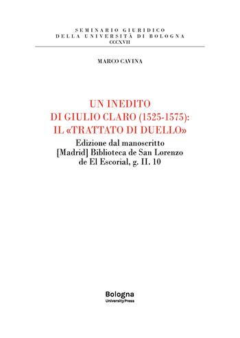 Un inedito di Giulio Claro (1525-1575): il «Trattato di duello». Edizione dal manoscritto [Madrid] Biblioteca de San Lorenzo de El Escorial, g. II. 10 - Marco Cavina - Libro Bologna University Press 2022, Seminario giuridico della Università di Bologna | Libraccio.it