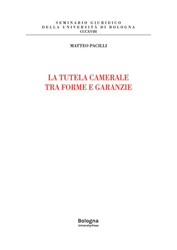 La tutela camerale fra forme e garanzie - Matteo Pacilli - Libro Bologna University Press 2022, Seminario giuridico della Università di Bologna | Libraccio.it