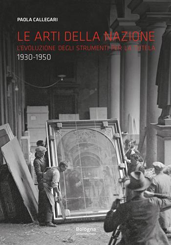 Le arti della nazione L'evoluzione degli strumenti per la tutela (1930-1950) - Paola Callegari - Libro Bologna University Press 2022 | Libraccio.it