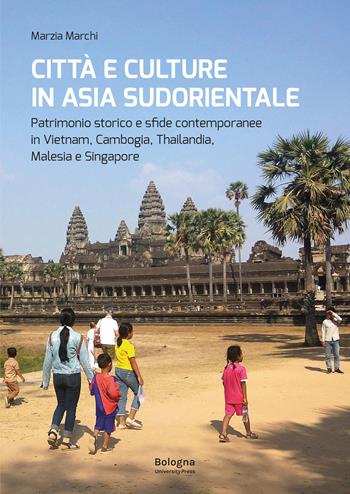 Città e culture in Asia sudorientale. Patrimonio storico e sfide contemporanee in Vietnam, Cambogia, Thailandia, Malesia e Singapore - Marzia Marchi - Libro Bologna University Press 2022 | Libraccio.it