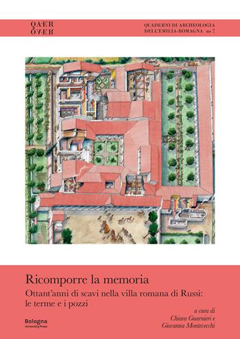 Ricomporre la memoria. Ottant’anni di scavi nella villa romana di Russi: le terme e i pozzi  - Libro Bologna University Press 2024 | Libraccio.it