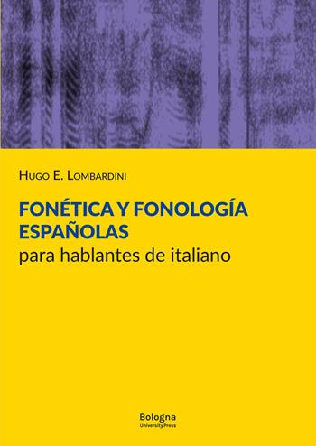 Fonética y fonología españolas para hablantes de italiano - Hugo E. Lombardini - Libro Bologna University Press 2023 | Libraccio.it