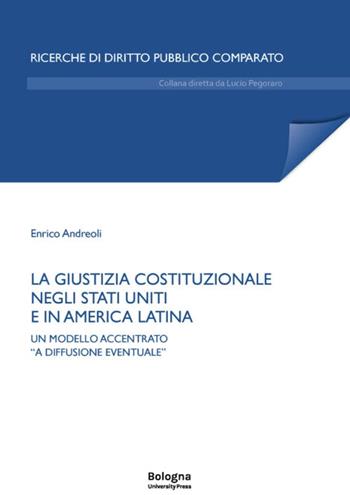 La giustizia costituzionale negli Stati Uniti e in America Latina. Un modello accentrato «a diffusione eventuale» - Enrico Andreoli - Libro Bologna University Press 2023, Ricerche di diritto pubblico comparato | Libraccio.it