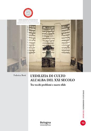 L'edilizia di culto all'alba del XXI secolo. Tra vecchi problemi e nuove sfide - Federica Botti - Libro Bologna University Press 2023, Studi sul patrimonio culturale | Libraccio.it