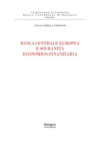 Banca centrale europea e sovranità economico-finanziaria - Anna Camilla Visconti - Libro Bologna University Press 2023, Seminario giuridico della Università di Bologna | Libraccio.it