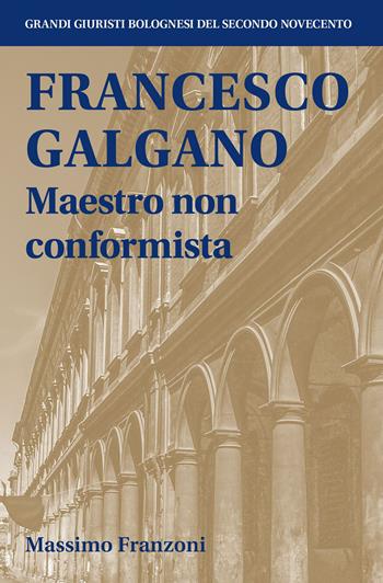 Francesco Galgano Maestro non conformista - Massimo Franzoni - Libro Bologna University Press 2023, Grandi giuristi bolognesi del secondo Novecento | Libraccio.it