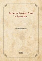 Archivi, storia, arte a Bologna. Per Mario Fanti