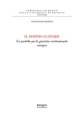 Il doppio custode. Un modello per la giustizia costituzionale europea - Francesco Medico - Libro Bologna University Press 2023, Seminario giuridico della Università di Bologna | Libraccio.it