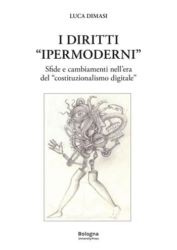I diritti «ipermoderni». Sfide e cambiamenti nell'era del «costituzionalismo digitale» - Luca Dimasi - Libro Bologna University Press 2023 | Libraccio.it