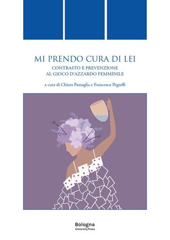 Mi prendo cura di lei. Contrasto e prevenzione al gioco d'azzardo femminile  - Libro Bologna University Press 2023, Quaderni di diritto delle attività motorie | Libraccio.it