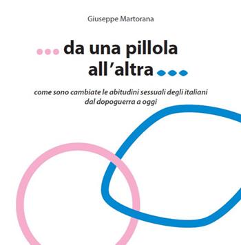 Da una pillola all'altra. Come sono cambiate le abitudini sessuali degli italiani dal Dopoguerra a oggi - Giuseppe Martorana - Libro Bologna University Press 2023 | Libraccio.it