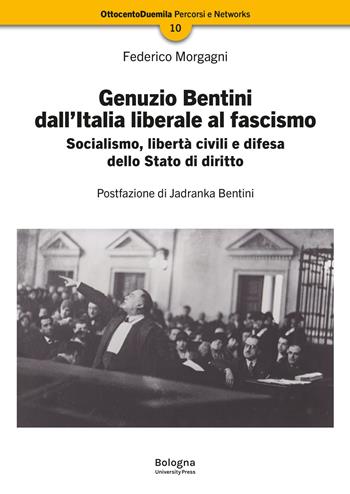 Genuzio Bentini dall’Italia liberale al fascismo. Socialismo, libertà civili e difesa dello Stato di diritto - Federico Morgagni - Libro Bologna University Press 2024, OttocentoDuemila | Libraccio.it