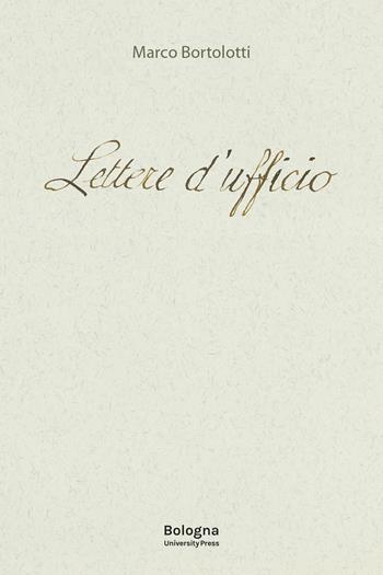 Lettere d'ufficio. La burocrazia di Carlo Collodi, Emilio De Marchi, Carlo Dossi, Carlo Levi e Augusto Frassineti, Piero Jahier, Vincenzo Padula - Marco Bortolotti - Libro Bologna University Press 2023 | Libraccio.it