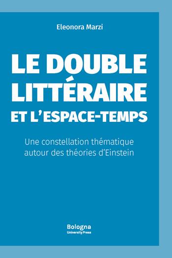 Le double littéraire et l'espace-temps. Une constellation thématique autour des théories d'Einstein - Eleonora Marzi - Libro Bologna University Press 2024 | Libraccio.it