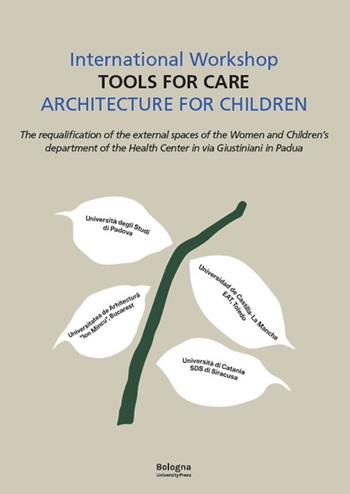 International workshop «Tools for care». Architecture for children. The requalification of the external spaces of the women and children's department of the Helth Center in via Giustiniani in Padua  - Libro Bologna University Press 2024 | Libraccio.it