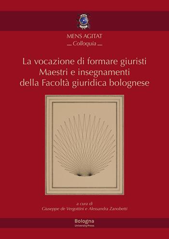 La vocazione di formare giuristi. Maestri e insegnamenti della facoltà giuridica bolognese  - Libro Bologna University Press 2024 | Libraccio.it