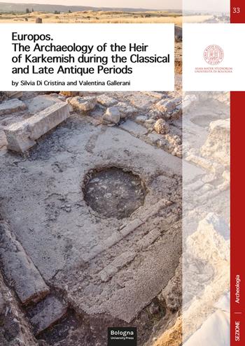 Europos. The archaeology of the heir of Karkemish during the classical and late antique periods - Silvia Di Cristina, Valentina Gallerani - Libro Bologna University Press 2024 | Libraccio.it
