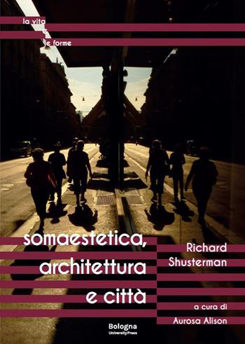 Somaestetica, architettura e città - Richard Shusterman - Libro Bologna University Press 2024 | Libraccio.it