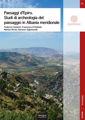 Paesaggi d’Epiro. Studi di archeologia del paesaggio in Albania meridionale - Federica Carbotti, Francesca D'Ambola, Matteo Rivoli - Libro Bologna University Press 2024 | Libraccio.it