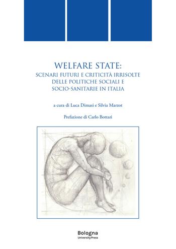 Welfare state. Scenari futuri e criticità irrisolte delle politiche sociali e socio-sanitarie in Italia  - Libro Bologna University Press 2024 | Libraccio.it