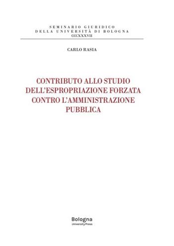 Contributo allo studio dell’espropriazione forzata contro l’amministrazione pubblica - Carlo Rasia - Libro Bologna University Press 2024 | Libraccio.it