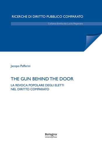 The gun behind the door. La revoca popolare degli eletti nel diritto comparato - Jacopo Paffarini - Libro Bologna University Press 2024 | Libraccio.it