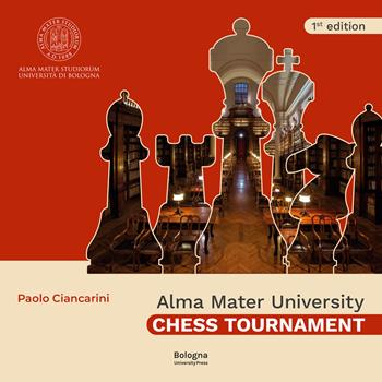 Alma Mater University Chess Tournament - Paolo Ciancarini - Libro Bologna University Press 2024 | Libraccio.it