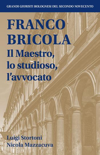 Franco Bricola. Il maestro, lo studioso, l'avvocato - Luigi Stortoni, Nicola Mazzacuva - Libro Bologna University Press 2024, Grandi giuristi bolognesi del secondo Novecento | Libraccio.it