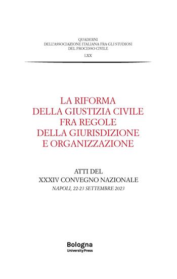 La riforma della giustizia civile fra regole della giurisdizione e organizzazione. Atti del XXXIV Convegno nazionale (Napoli, 22-23 settembre 2023)  - Libro Bologna University Press 2025 | Libraccio.it