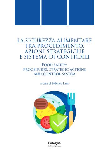 La sicurezza alimentare tra procedimento, azioni strategiche e sistema di controlli-Food safety: procedures, strategic actions and control system  - Libro Bologna University Press 2025 | Libraccio.it