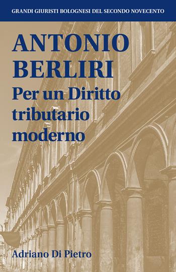 Antonio Berliri. Per un diritto tributario moderno - Adriano Di Pietro - Libro Bologna University Press 2025 | Libraccio.it