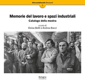 Memorie del lavoro e spazi industriali. Catalogo della mostra  - Libro Bologna University Press 2025, OttocentoDuemila | Libraccio.it