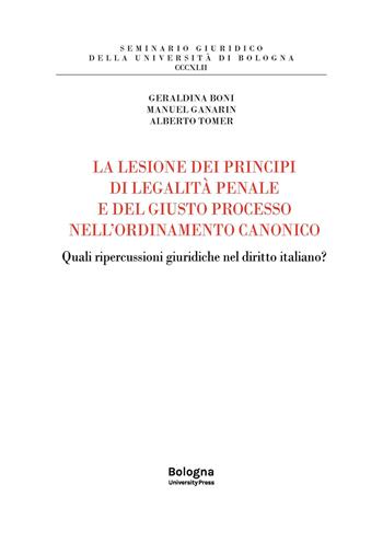 La lesione dei principi di legalità penale e del giusto processo nell'ordinamento canonico. Quali ripercussioni giuridiche nel diritto italiano? - Geraldina Boni, Manuel Ganarin, Alberto Tomer - Libro Bologna University Press 2025, Seminario giuridico della Università di Bologna | Libraccio.it
