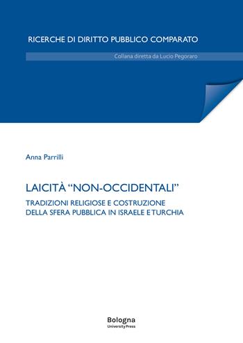 Laicità «non-occidentali». Tradizioni religiose e costruzione della sfera pubblica in Israele e Turchia - Anna Parrilli - Libro Bologna University Press 2025, Ricerche di diritto pubblico comparato | Libraccio.it