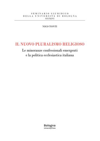 Il nuovo pluralismo religioso. Le minoranze confessionali emergenti e la politica ecclesiastica italiana - Nico Tonti - Libro Bologna University Press 2025, Seminario giuridico della Università di Bologna | Libraccio.it