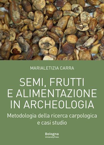 Semi, frutti e alimentazione in archeologia. Metodologia della ricerca carpologica e casi studio - Marialetizia Carra - Libro Bologna University Press 2025, Lezioni di Archeologia | Libraccio.it