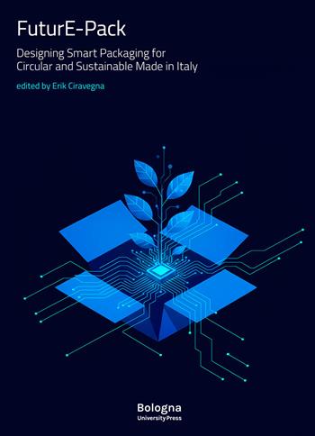FuturE-Pack. Designing Smart Packaging for Circular and Sustainable Made in Italy  - Libro Bologna University Press 2025, DA Dipartimento di Architettura | Libraccio.it