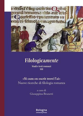 Filologicamente. Studi e testi romanzi. Vol. 13: «Si cum en escrit trové l’ai». Nuove ricerche di filologia romanza  - Libro Bologna University Press 2025, Filologicamente | Libraccio.it