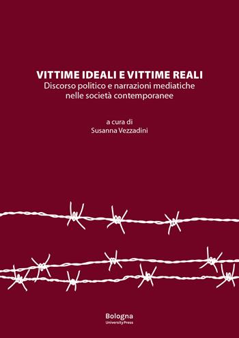 Vittime ideali e vittime reali. Discorso politico e narrazioni mediatiche nelle società contemporanee  - Libro Bologna University Press 2025 | Libraccio.it