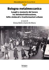 Bologna metalmeccanica. Luoghi e memorie del lavoro tra deindustrializzazione, lotte sindacali e trasformazioni urbane