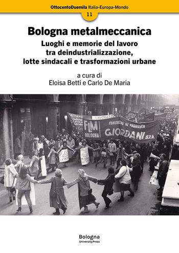 Bologna metalmeccanica. Luoghi e memorie del lavoro tra deindustrializzazione, lotte sindacali e trasformazioni urbane  - Libro Bologna University Press 2025, OttocentoDuemila | Libraccio.it