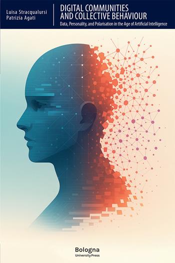 Digital communities and collective behaviour. Data, personality, and polarisation in the age of Artificial Intelligence - Luisa Stracqualursi, Patrizia Agati - Libro Bologna University Press 2025, Biblioteca | Libraccio.it
