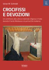 Crocifissi e devozioni. Un contributo alla cultura materiale religiosa in Italia durante il tardo Medioevo e la prima Età moderna. Ediz. illustrata