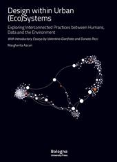 Design within Urban (Eco)Systems. Exploring interconnected practices between humans, data and the environment. Ediz. illustrata