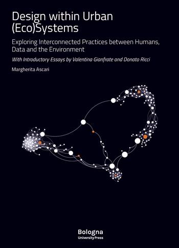 Design within Urban (Eco)Systems. Exploring interconnected practices between humans, data and the environment. Ediz. illustrata - Margherita Ascari - Libro Bologna University Press 2026, DA Dipartimento di Architettura | Libraccio.it
