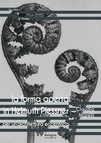 La forma aperta in Helmuth Plessner. Per un’architettura eccentrica - Claudia Nigrelli - Libro Bologna University Press 2026, La vita e le forme | Libraccio.it