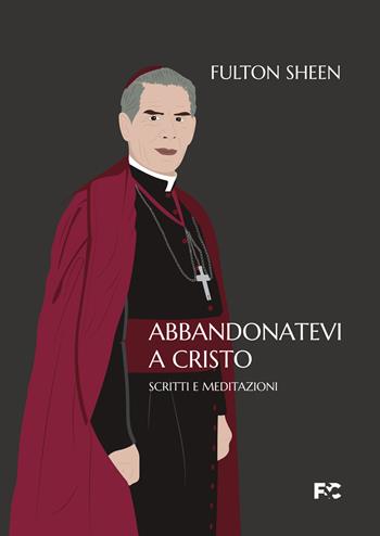 Abbandonatevi a Cristo. Scritti e meditazioni - Fulton John Sheen - Libro Fede & Cultura 2022, Spirituale | Libraccio.it
