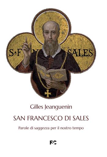San Francesco di Sales. Parole di saggezza per il nostro tempo - Gilles Jeanguenin - Libro Fede & Cultura 2022, Spirituale | Libraccio.it