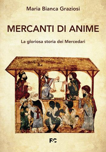 Mercanti di anime. La gloriosa storia dei Mercedari - Maria Bianca Graziosi - Libro Fede & Cultura 2023, Storica | Libraccio.it