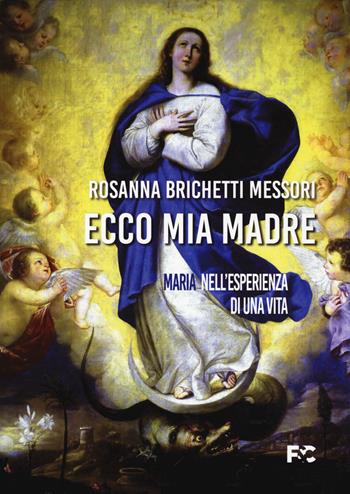 Ecco mia madre. Maria nell'esperienza di una vita - Rosanna Brichetti Messori - Libro Fede & Cultura 2022, Spirituale | Libraccio.it